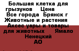 Большая клетка для грызунов  › Цена ­ 500 - Все города, Брянск г. Животные и растения » Аксесcуары и товары для животных   . Ямало-Ненецкий АО